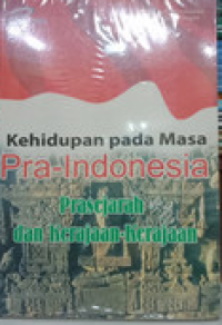 Kehidupan Pada masa Pra-indonesia Pra sejarah dan Kerajaan-Kerajaannya